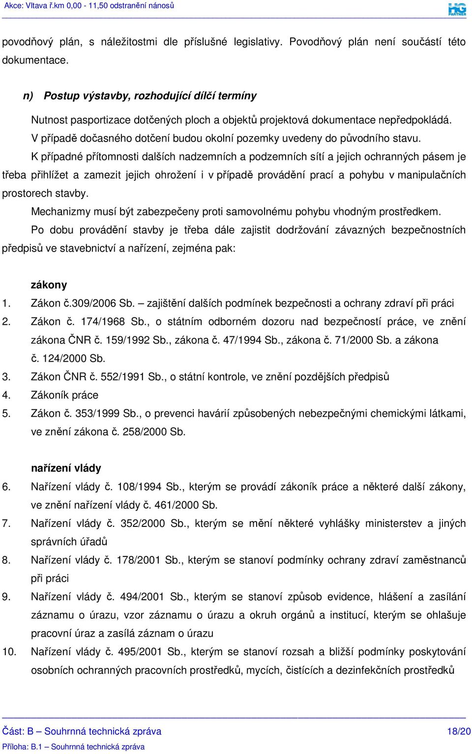 V případě dočasného dotčení budou okolní pozemky uvedeny do původního stavu.