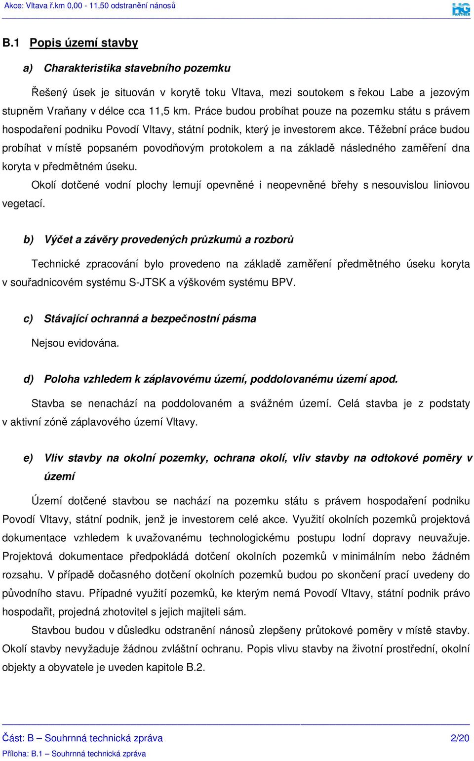 Těžební práce budou probíhat v místě popsaném povodňovým protokolem a na základě následného zaměření dna koryta v předmětném úseku.