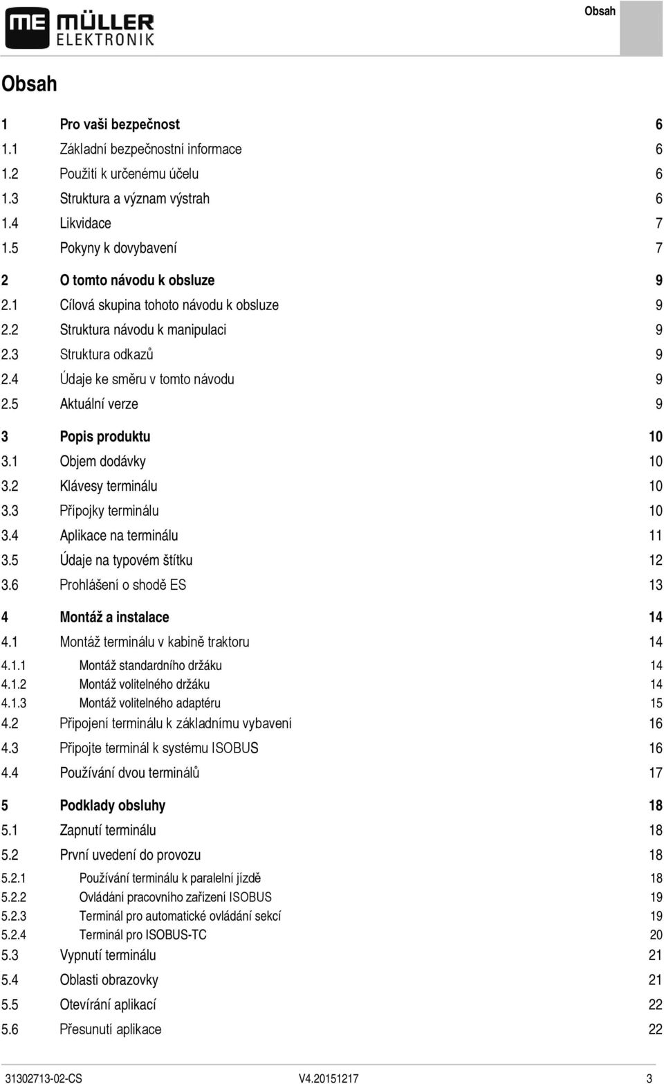 5 Aktuální verze 9 3 Popis produktu 10 3.1 Objem dodávky 10 3.2 Klávesy terminálu 10 3.3 Přípojky terminálu 10 3.4 Aplikace na terminálu 11 3.5 Údaje na typovém štítku 12 3.