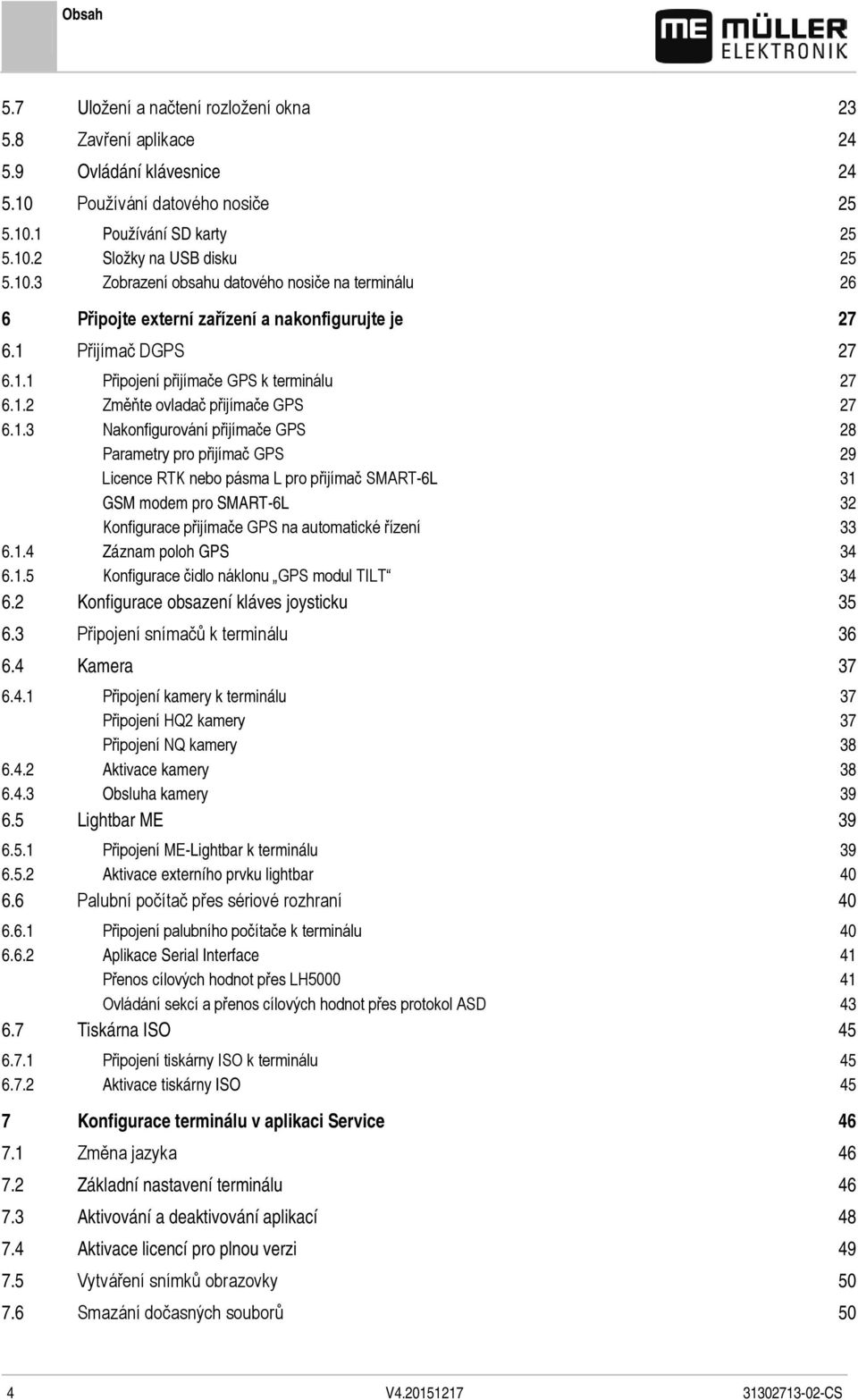 1 Přijímač DGPS 27 6.1.1 Připojení přijímače GPS k terminálu 27 6.1.2 Změňte ovladač přijímače GPS 27 6.1.3 Nakonfigurování přijímače GPS 28 Parametry pro přijímač GPS 29 Licence RTK nebo pásma L pro přijímač SMART-6L 31 GSM modem pro SMART-6L 32 Konfigurace přijímače GPS na automatické řízení 33 6.