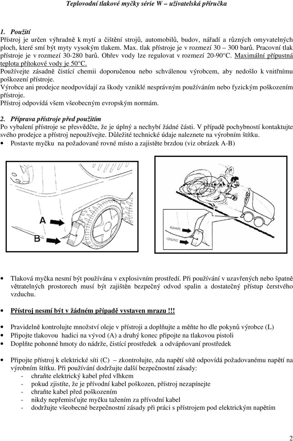 Používejte zásadně čistící chemii doporučenou nebo schválenou výrobcem, aby nedošlo k vnitřnímu poškození přístroje.