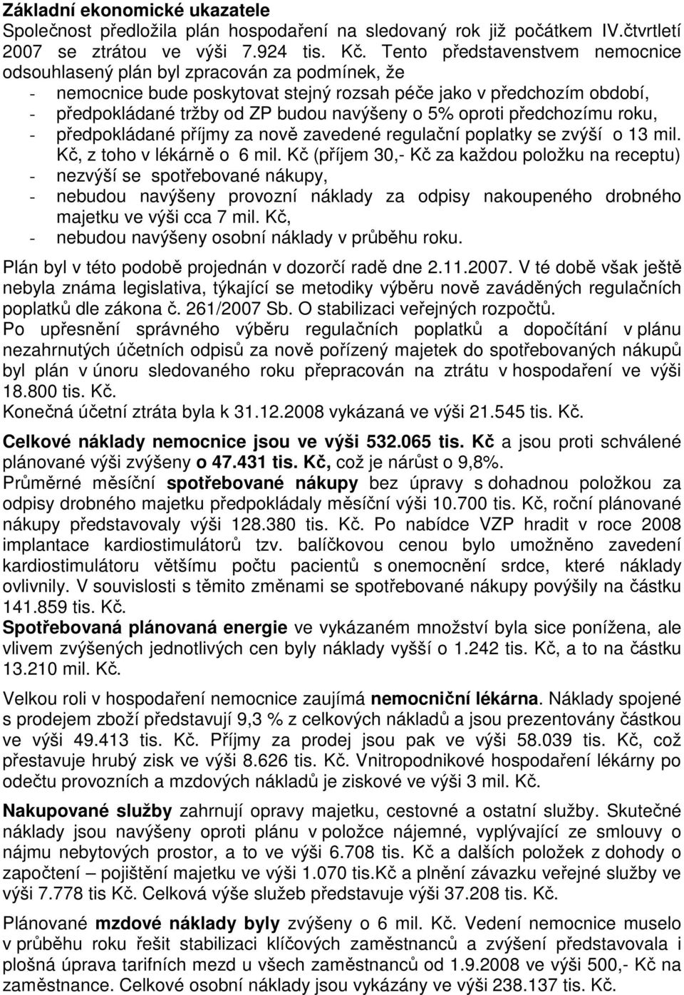 5% oproti předchozímu roku, - předpokládané příjmy za nově zavedené regulační poplatky se zvýší o 13 mil. Kč, z toho v lékárně o 6 mil.