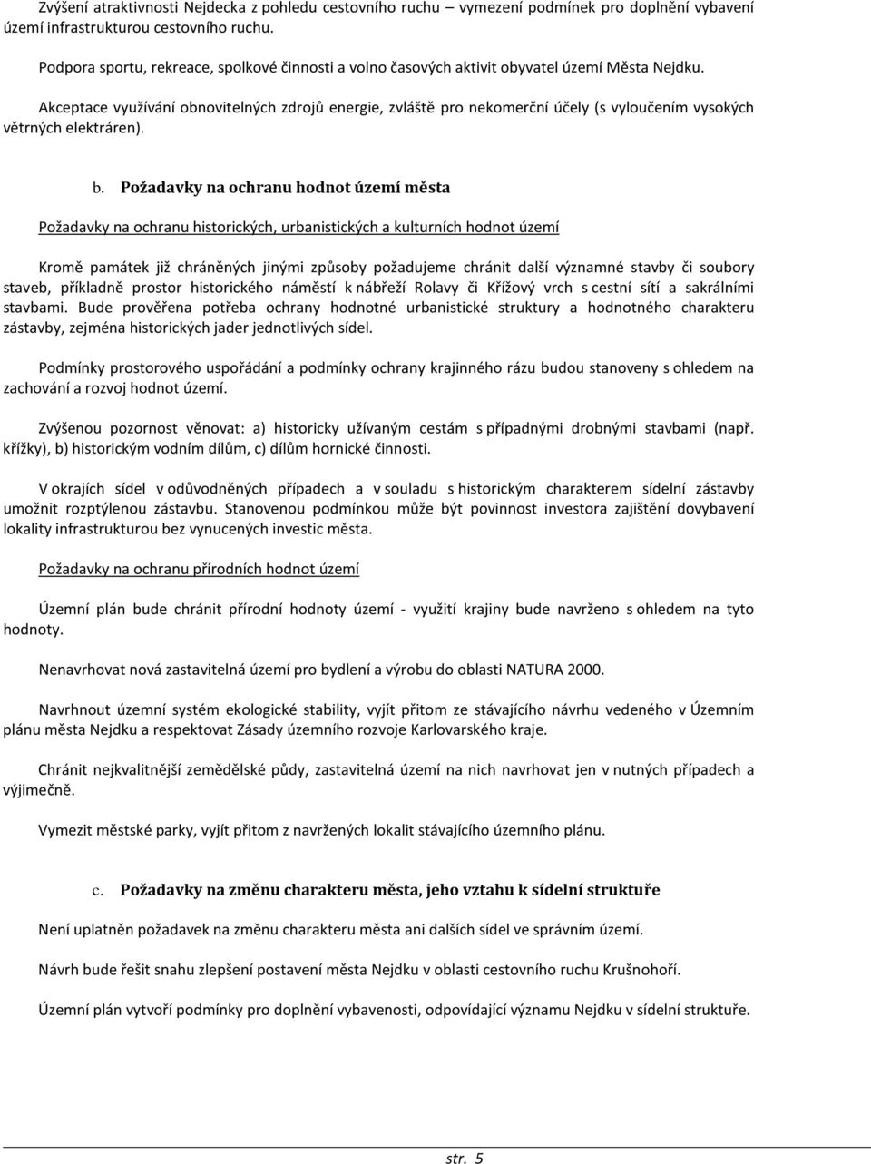 Akceptace využívání obnovitelných zdrojů energie, zvláště pro nekomerční účely (s vyloučením vysokých větrných elektráren). b.