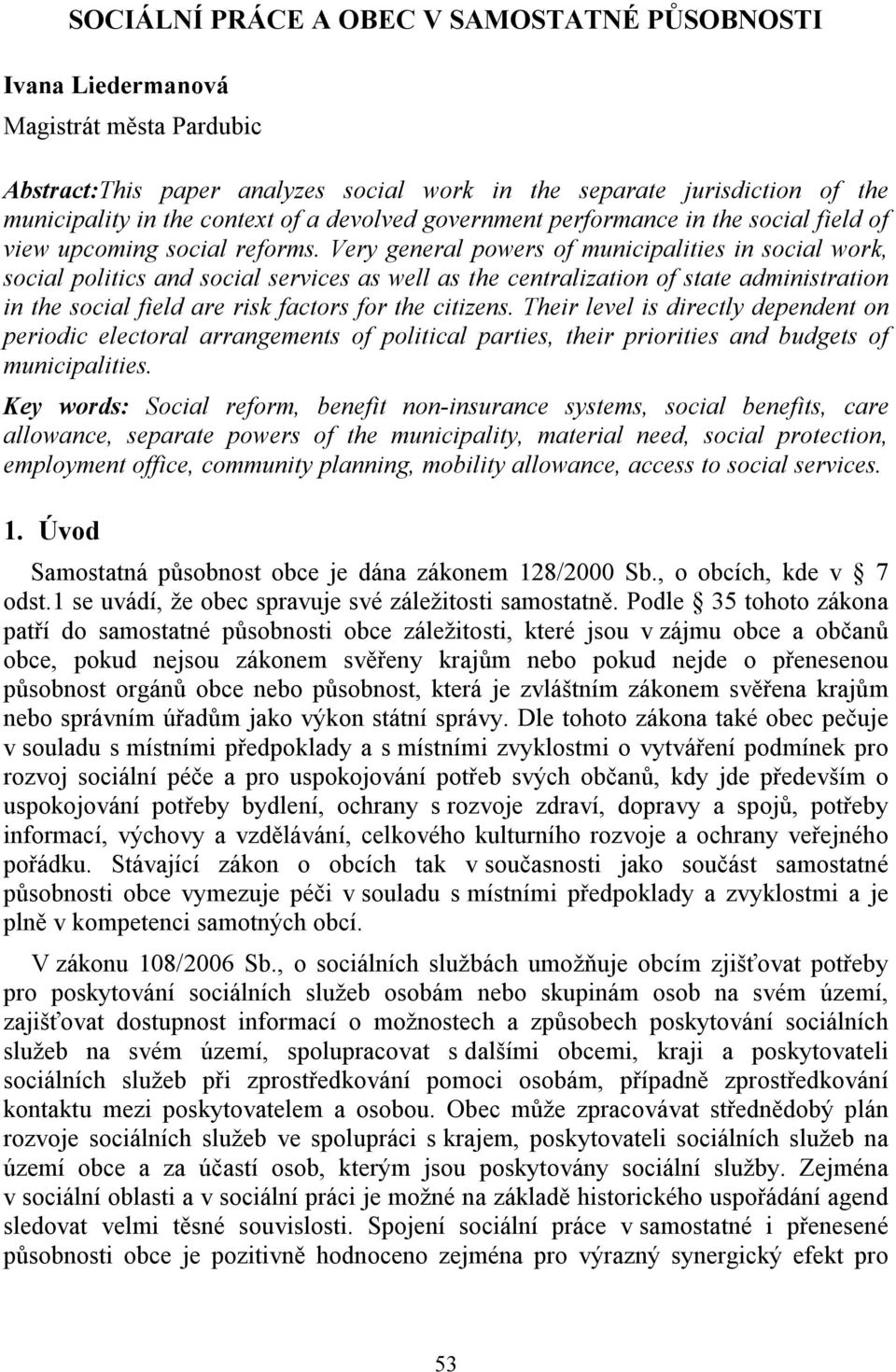 Very general powers of municipalities in social work, social politics and social services as well as the centralization of state administration in the social field are risk factors for the citizens.