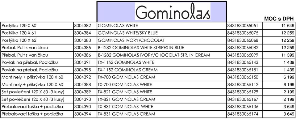 IN CREAM 8431830065099 11 399 Povlak na přebal. Podložku 3004391 TX-1152 GOMINOLAS WHITE 8431830065143 1 439 Povlak na přebal.