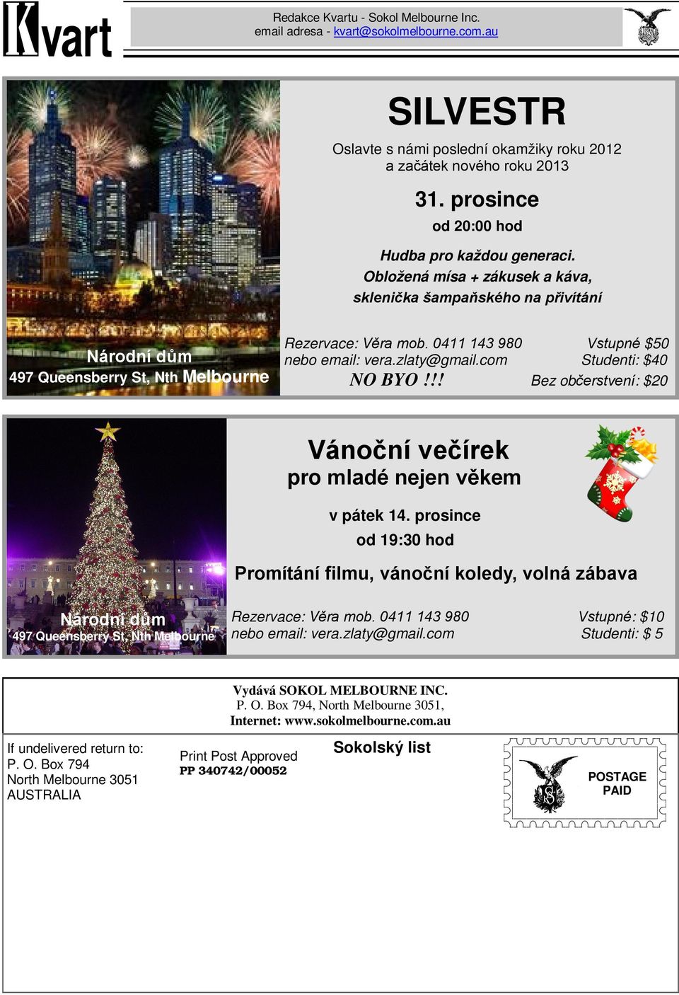 0411 143 980 Vstupné $50 nebo email: vera.zlaty@gmail.com Studenti: $40 NO BYO!!! Bez občerstvení: $20 Vánoční večírek pro mladé nejen věkem v pátek 14.