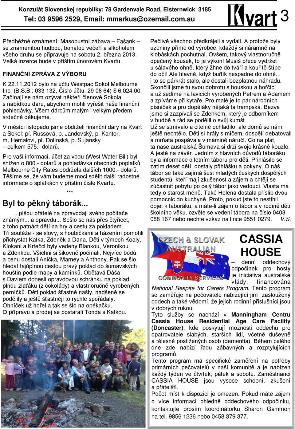 FINANČNÍ ZPRÁVA Z VÝBORU K 22.11.2012 bylo na účtu Westpac Sokol Melbourne Inc. (B.S.B.: 033 132, Číslo účtu: 29 08 64) $ 6,024.00.