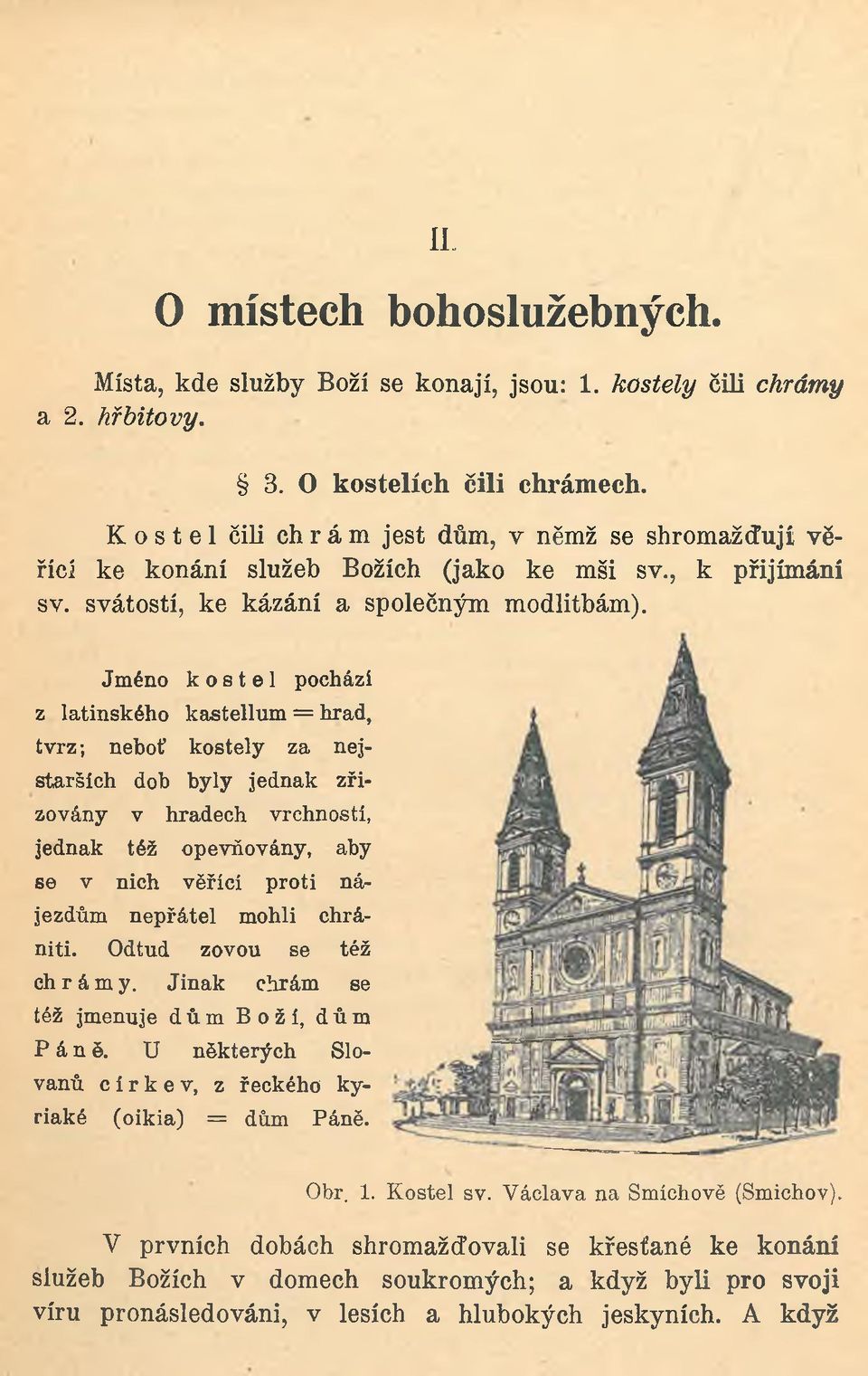 Jméno kostel pochází z latinského kastellum = hrad, tvrz; neboť kostely za nejstarších dob byly jednak zřizovány v hradech vrchností, jednak též opevňovány, aby se v nich věřící proti n á jezdům