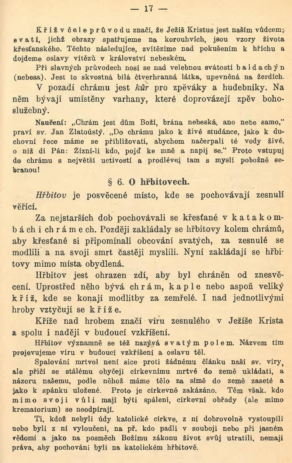 Je st to skvostná bílá čtverhranná látka, upevněná na žerdích. V pozadí chrámu jest kůr pro zpěváky a hudebníky. Na něm bývají umístěny varhany, které doprovázejí zpěv bohoslužebný.