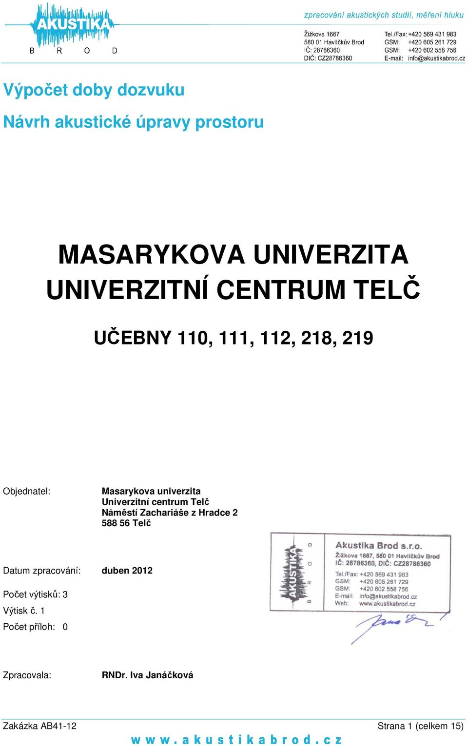 Náměstí Zachariáše z Hradce 2 588 56 Telč Datum zpracování: duben 2012 Počet výtisků: 3