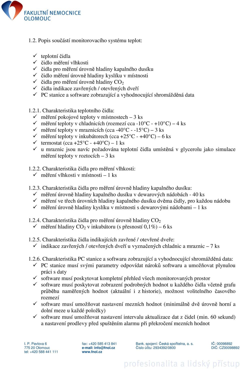 2.1. Charakteristika teplotního čidla: měření pokojové teploty v místnostech 3 ks měření teploty v chladnicích (rozmezí cca -10 C - +10 C) 4 ks měření teploty v mraznicích (cca -40 C - -15 C) 3 ks