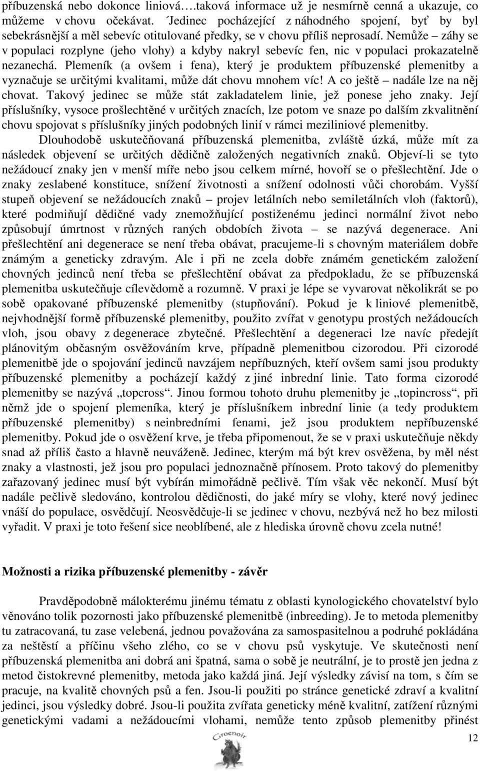 Nemůže záhy se v populaci rozplyne (jeho vlohy) a kdyby nakryl sebevíc fen, nic v populaci prokazatelně nezanechá.