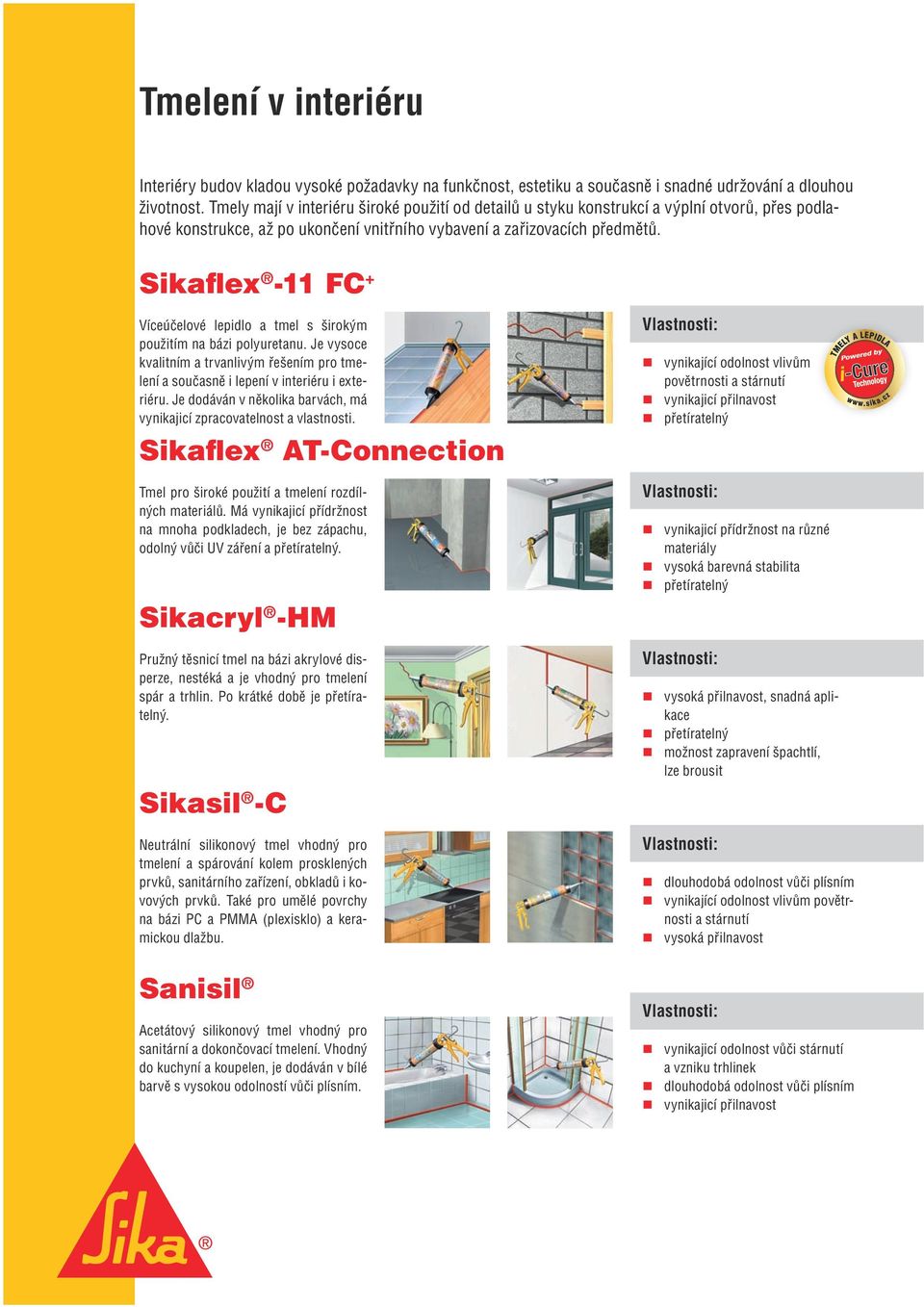 Sikaflex -11 FC + Víceúčelové lepidlo a tmel s širokým použitím na bázi polyuretanu. Je vysoce kvalitním a trvanlivým řešením pro tmelení a současně i lepení v interiéru i exteriéru.