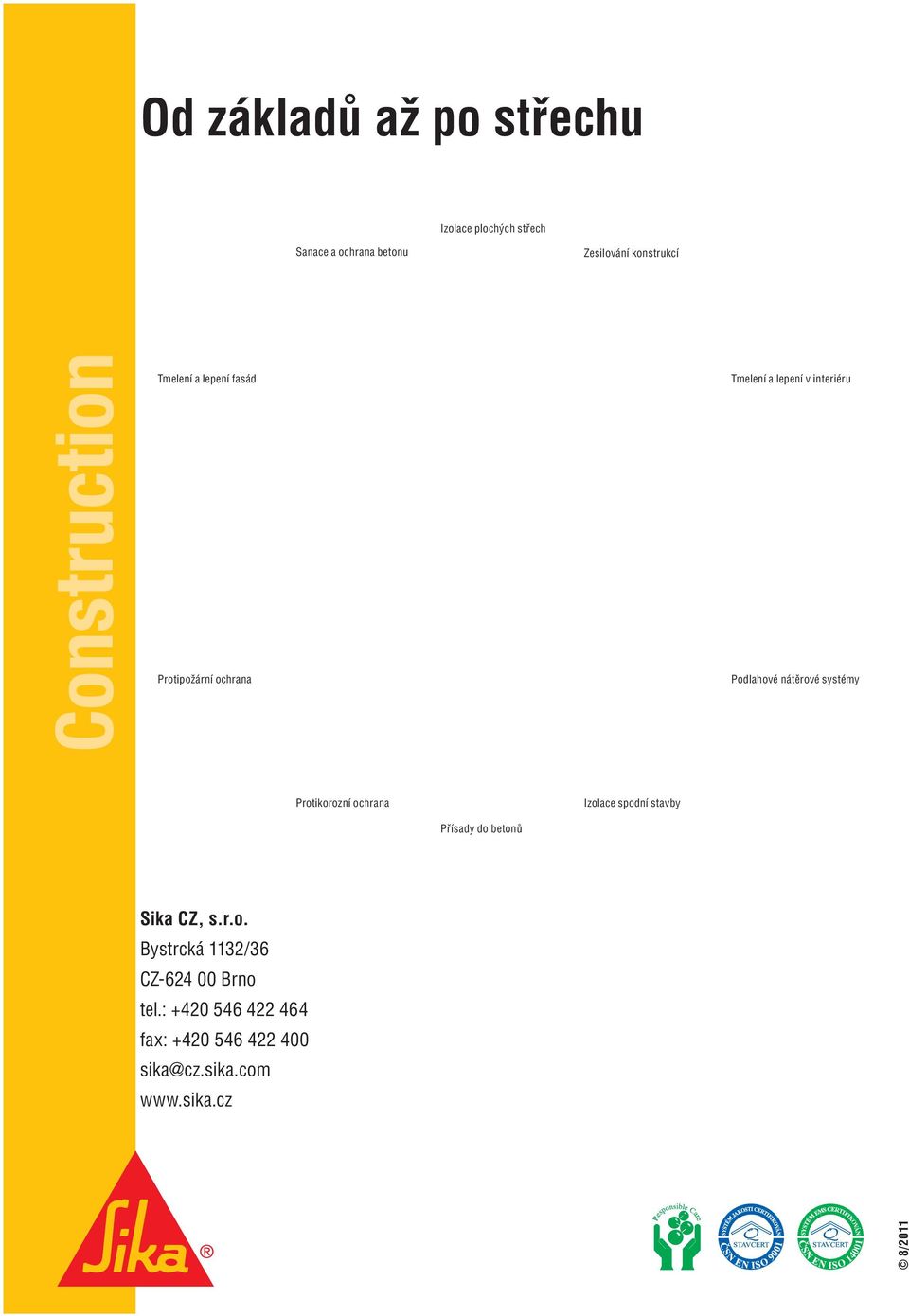 systémy Protikorozní ochrana Izolace spodní stavby Přísady do betonů Sika CZ, s.r.o. Bystrcká 1132/36 CZ-624 00 Brno tel.