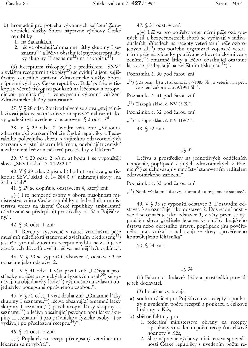 26 ) (3) RecepturnυΒ tiskopisy 20 ) s prοedtiskem ΉSNVͺ a zvlaβsοtnυβ recepturnυβ tiskopisy 23 ) se evidujυβ a jsou zajisοt'ovaβny centraβlneο spraβvou ZdravotnickeΒ sluzοby Sboru naβpravneβ vyβchovy