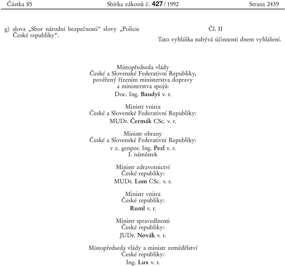 CΟ ermaβk CSc. v. r. Ministr obrany CΟ eskeβ a SlovenskeΒ FederativnυΒ Republiky: v z. genpor. Ing. Pezl v. r. I. naβmeοstek Ministr zdravotnictvυβ CΟ eskeβ republiky: MUDr. Lom CSc. v. r. Ministr vnitra CΟ eskeβ republiky: Ruml v.