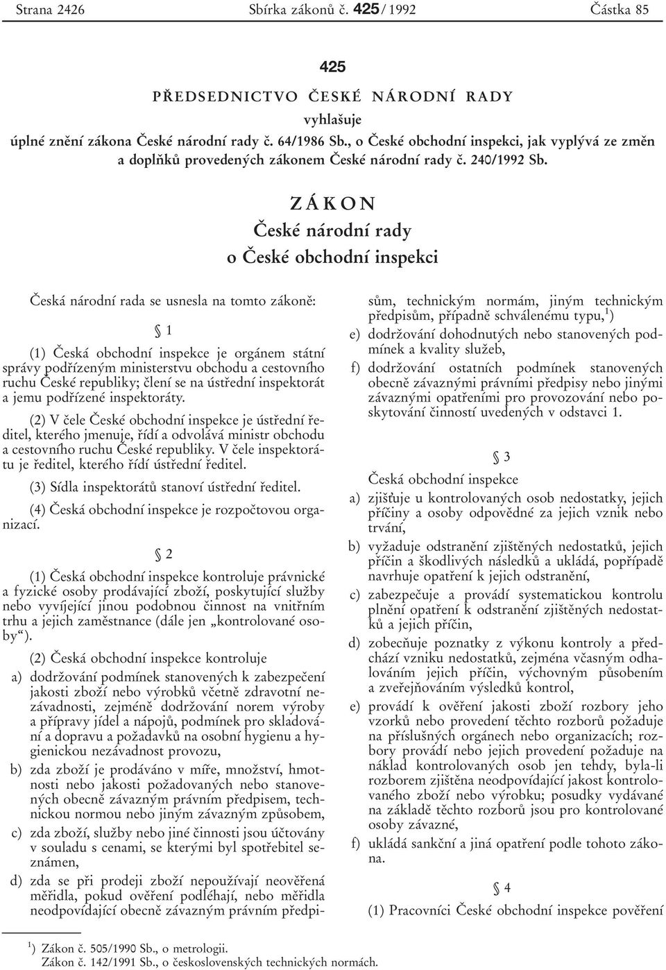 Z AΒ K O N CΟ eskeβ naβrodnυβ rady o CΟ eskeβ obchodnυβ inspekci CΟ eskaβ naβrodnυβ rada se usnesla na tomto zaβkoneο: 1 (1) CΟ eskaβ obchodnυβ inspekce je orgaβnem staβtnυβ spraβvy podrουβzenyβm