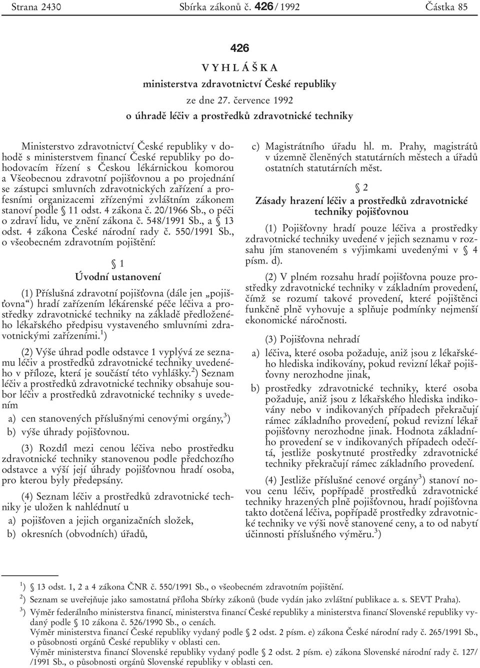 s CΟ eskou leβkaβrnickou komorou a VsΟeobecnou zdravotnυβ pojisοt'ovnou a po projednaβnυβ se zaβstupci smluvnυβch zdravotnickyβch zarουβzenυβ a profesnυβmi organizacemi zrουβzenyβmi zvlaβsοtnυβm