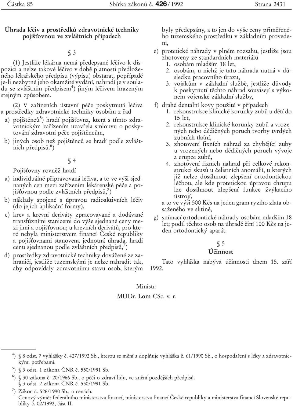 takoveβ leβcοivo v dobeο platnosti prοedlozοeneβho leβkarοskeβho prοedpisu (vyβpisu) obstarat, poprουβpadeο je-li nezbytneβ jeho okamzοiteβ vydaβnυβ, nahradυβ je v souladu se zvlaβsοtnυβm prοedpisem