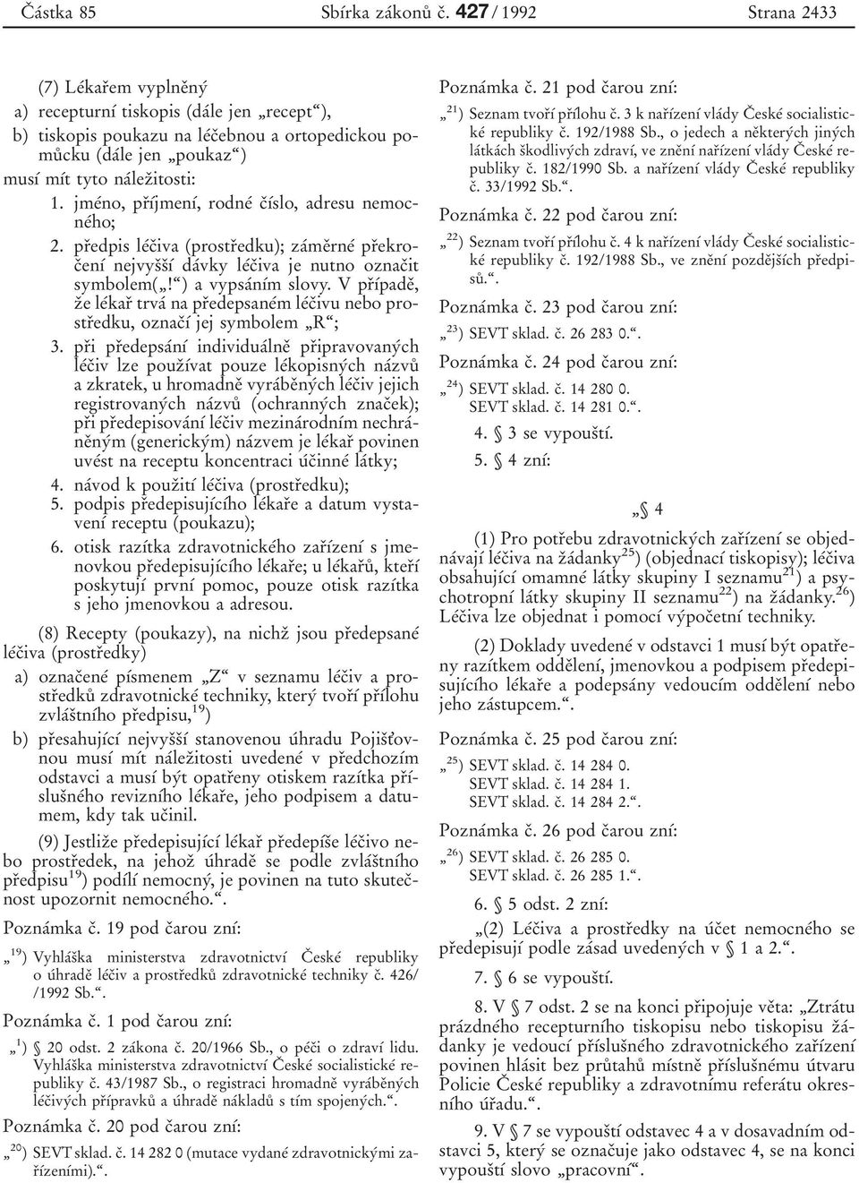 naβlezοitosti: 1. jmeβno, prουβjmenυβ, rodneβ cουβslo, adresu nemocneβho; 2. prοedpis leβcοiva (prostrοedku); zaβmeοrneβ prοekrocοenυβ nejvysοsουβ daβvky leβcοiva je nutno oznacοit symbolem(ή!