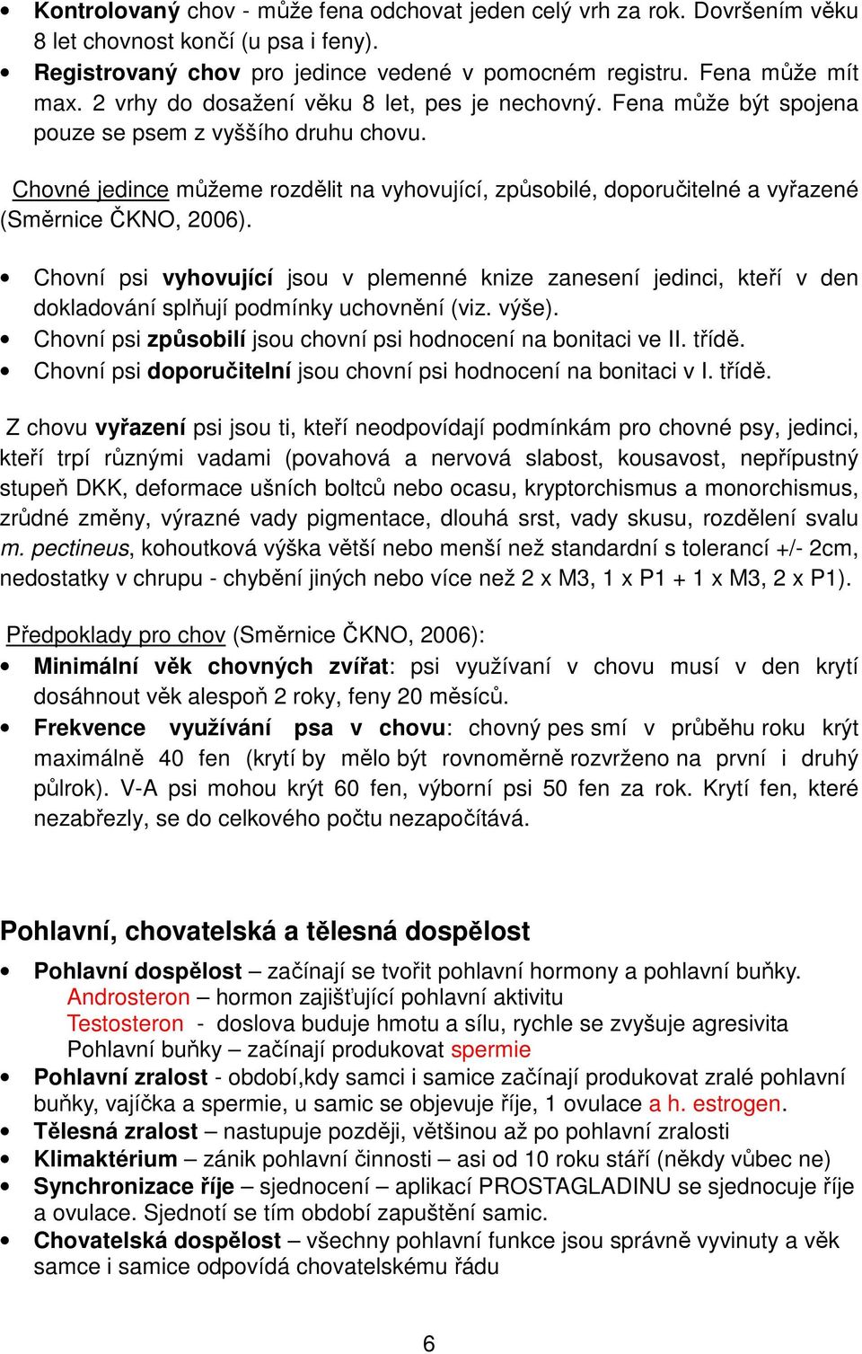 Chovné jedince můžeme rozdělit na vyhovující, způsobilé, doporučitelné a vyřazené (Směrnice ČKNO, 2006).