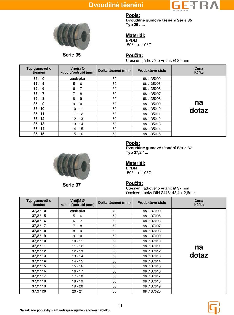 135014 35 / 15 15-16 50 98.135015 Ce Dvoudílné gumové Série 37 Typ 37,2 /... Série 37 U jádrového vrtání: Ø 37 mm Ocelové trubky DIN 2448: 42,4 x 2,6mm Délka (mm) 37,2 / 0 záslepka 40 98.