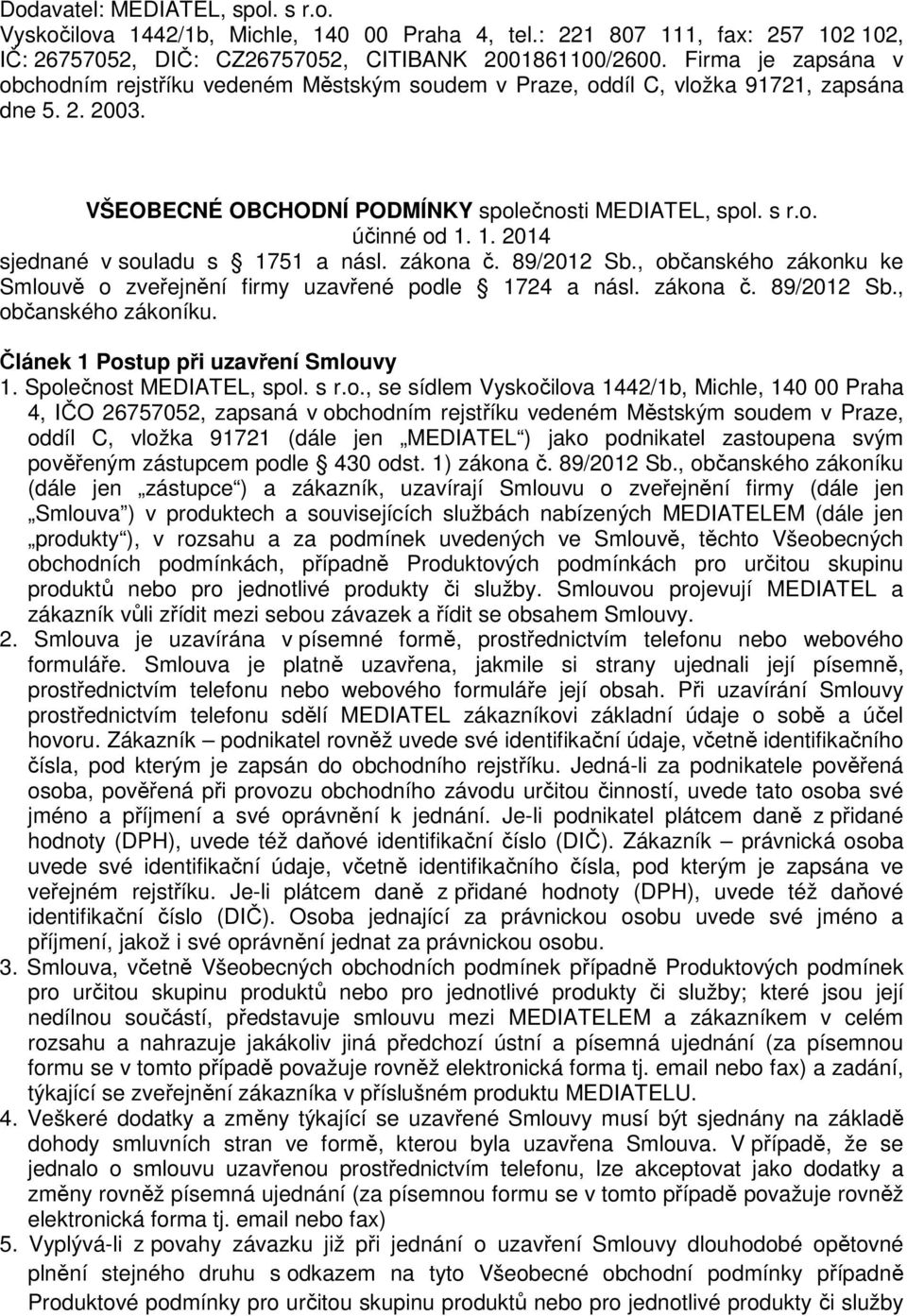 1. 2014 sjednané v souladu s 1751 a násl. zákona č. 89/2012 Sb., občanského zákonku ke Smlouvě o zveřejnění firmy uzavřené podle 1724 a násl. zákona č. 89/2012 Sb., občanského zákoníku.