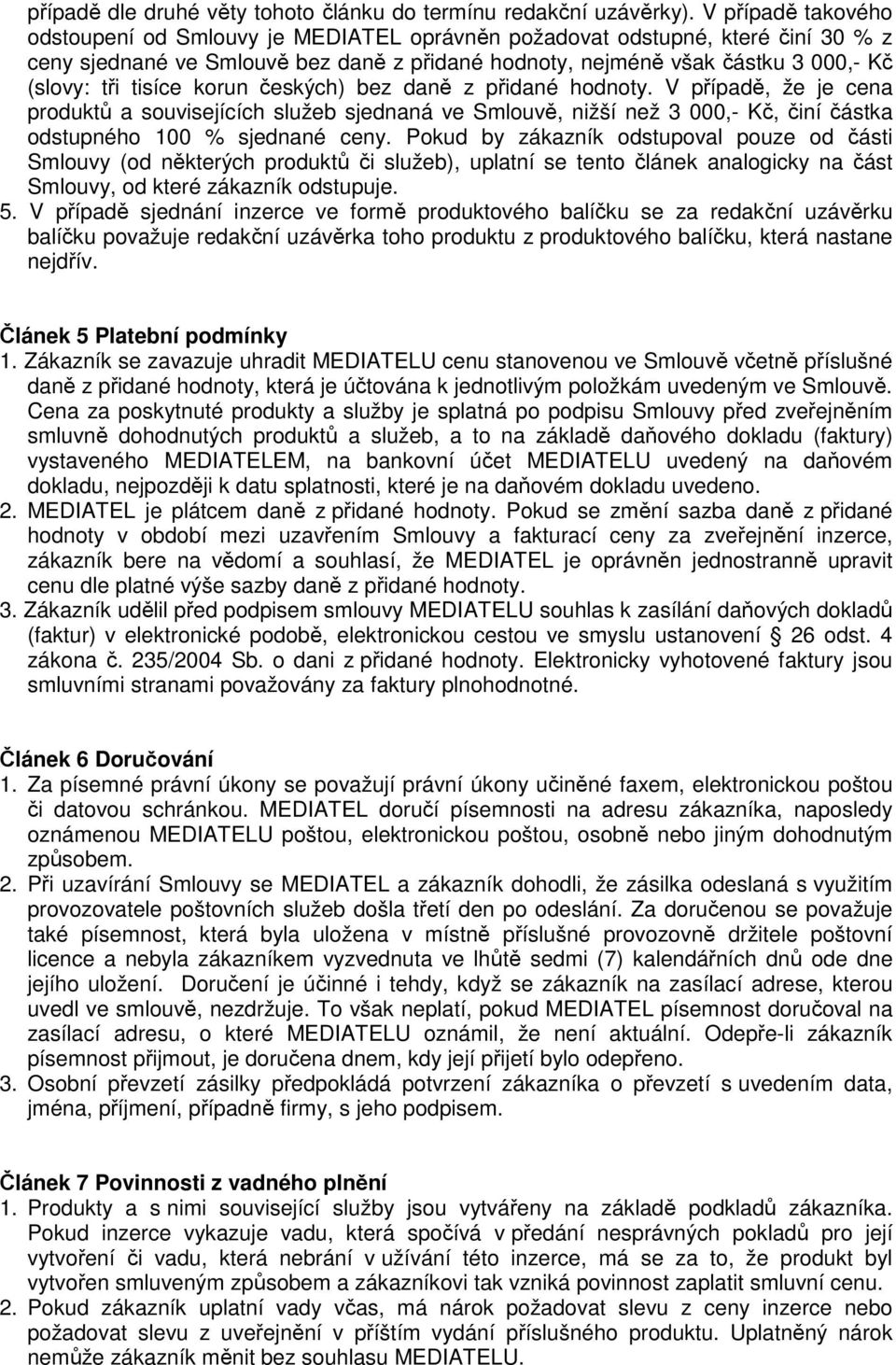 tisíce korun českých) bez daně z přidané hodnoty. V případě, že je cena produktů a souvisejících služeb sjednaná ve Smlouvě, nižší než 3 000,- Kč, činí částka odstupného 100 % sjednané ceny.