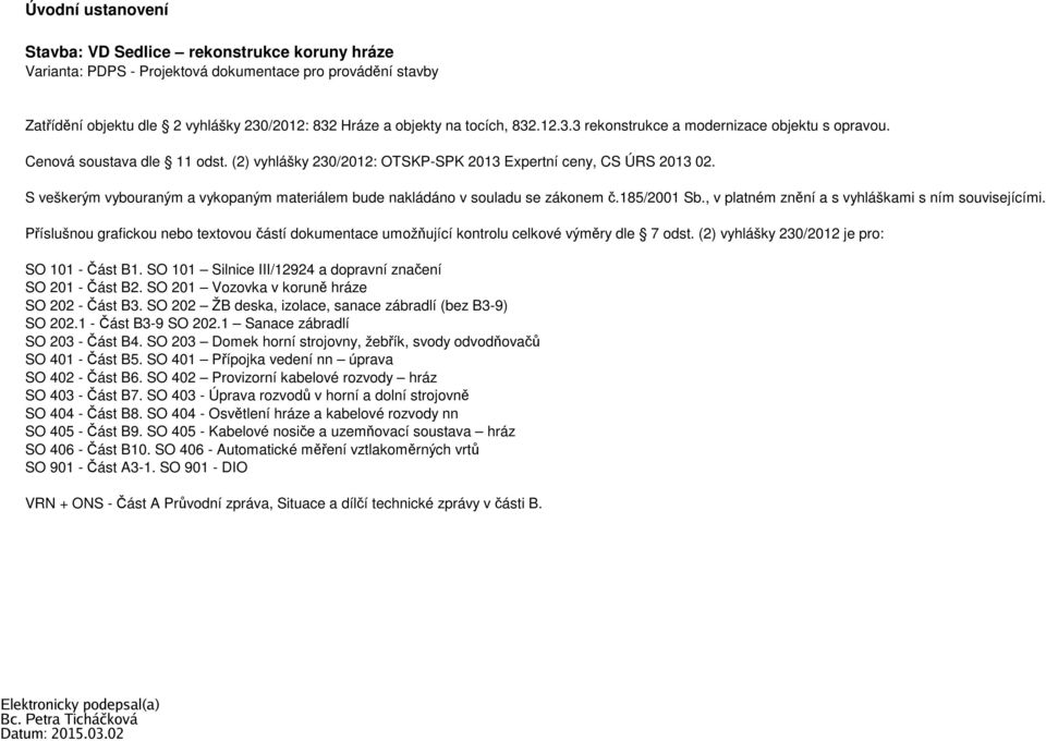 S veškerým vybouraným a vykopaným materiálem bude nakládáno v souladu se zákonem č.185/2001 Sb., v platném znění a s vyhláškami s ním souvisejícími.