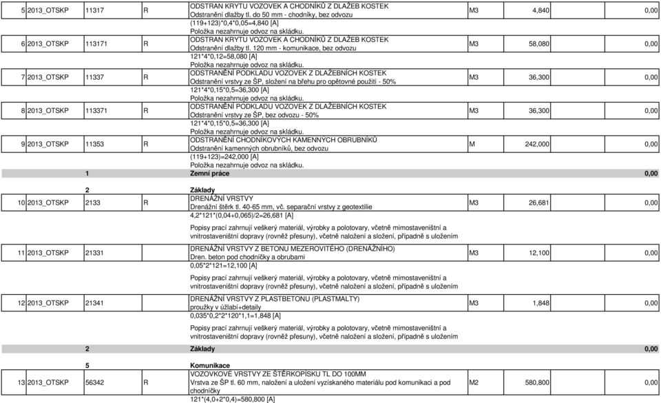6 2013_OTSKP 113171 R ODSTRAN KRYTU VOZOVEK A CHODNÍKŮ Z DLAŽEB KOSTEK Odstranění dlažby tl. 120 mm - komunikace, bez odvozu M3 58,080 0,00 121*4*0,12=58,080 [A] Položka nezahrnuje odvoz na skládku.
