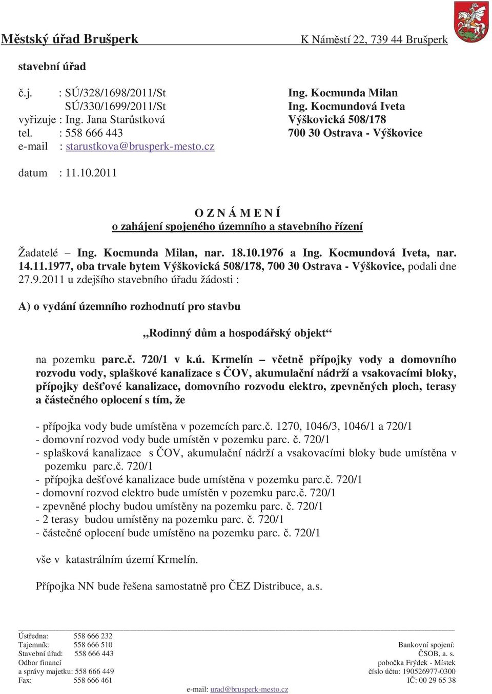 2011 O Z N Á M E N Í o zahájení spojeného územního a stavebního řízení Žadatelé Ing. Kocmunda Milan, nar. 18.10.1976 a Ing. Kocmundová Iveta, nar. 14.11.1977, oba trvale bytem Výškovická 508/178, 700 30 Ostrava - Výškovice, podali dne 27.