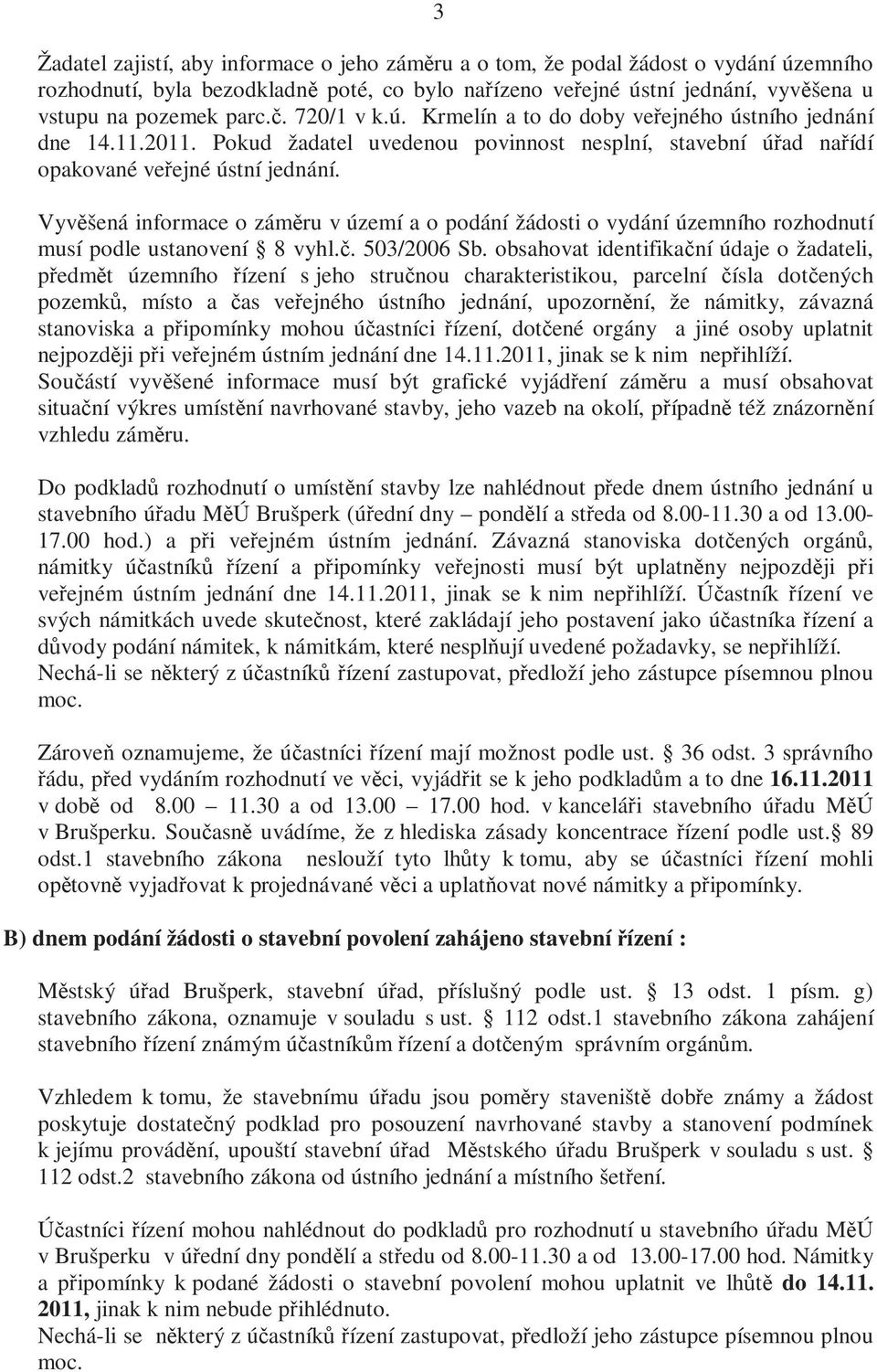 Vyvěšená informace o záměru v území a o podání žádosti o vydání územního rozhodnutí musí podle ustanovení 8 vyhl.č. 503/2006 Sb.