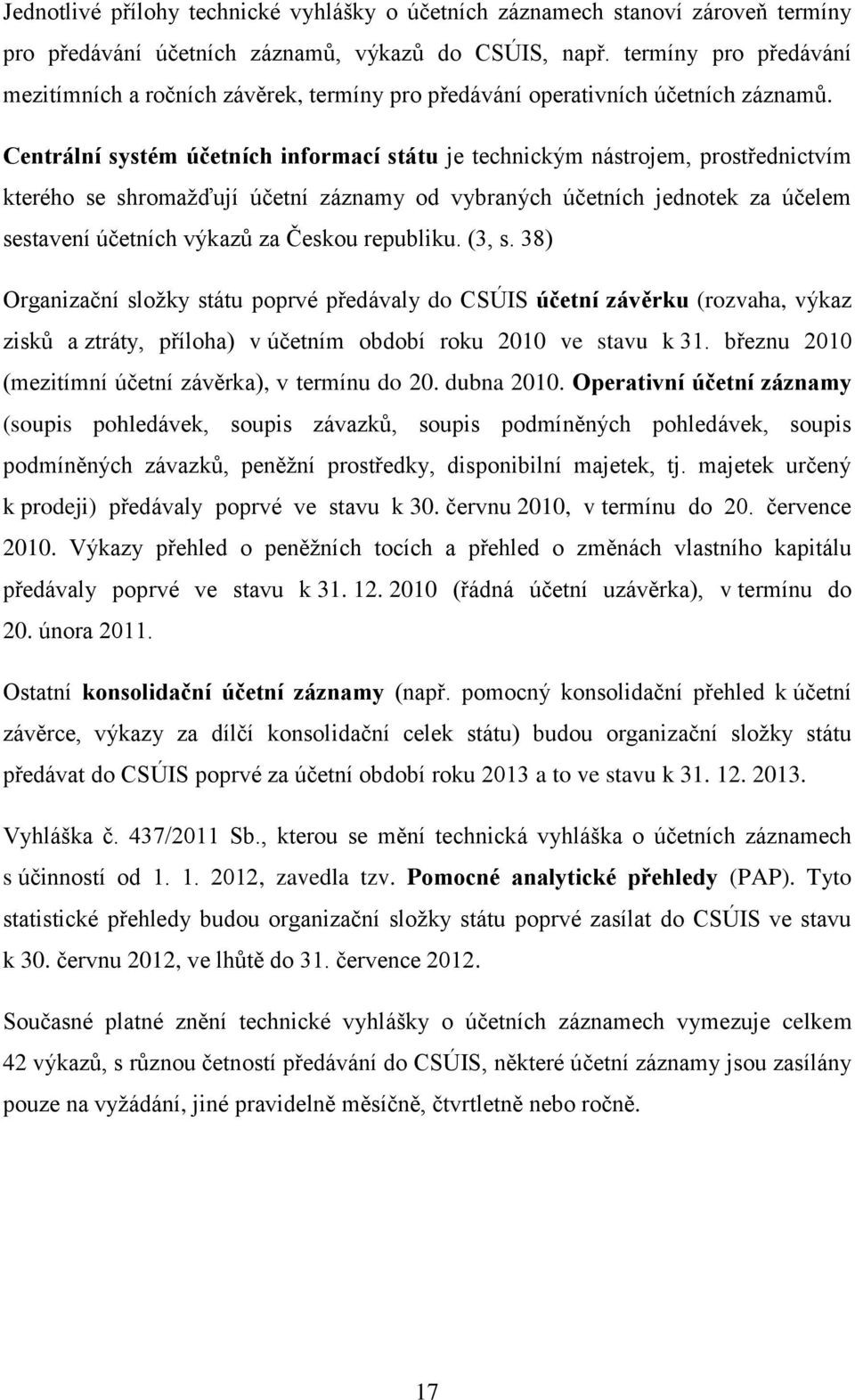 Centrální systém účetních informací státu je technickým nástrojem, prostřednictvím kterého se shromažďují účetní záznamy od vybraných účetních jednotek za účelem sestavení účetních výkazů za Českou