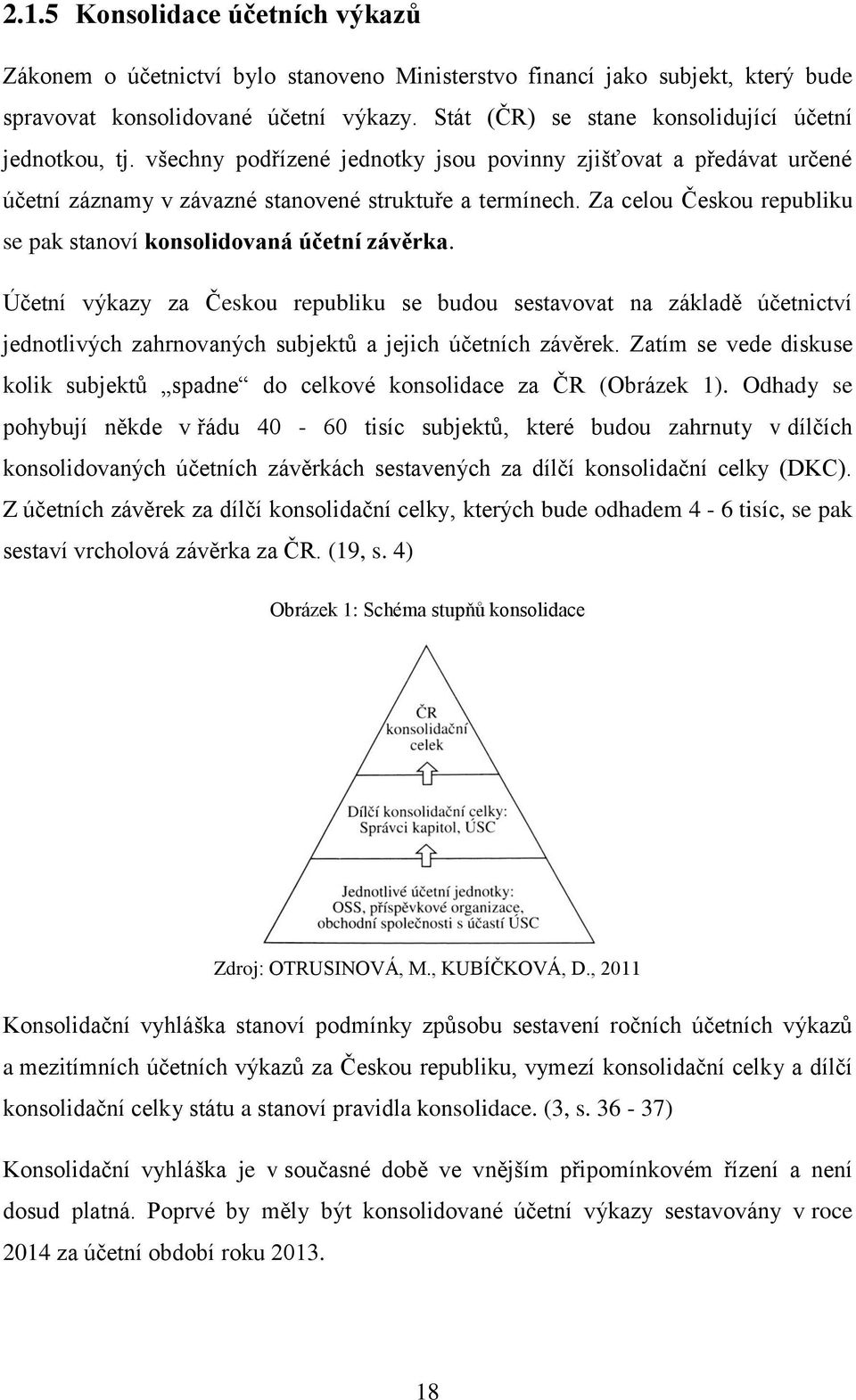 Za celou Českou republiku se pak stanoví konsolidovaná účetní závěrka.