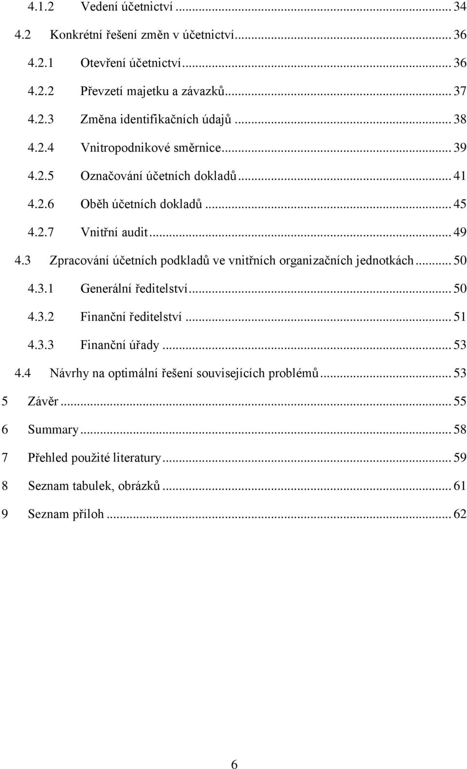 3 Zpracování účetních podkladů ve vnitřních organizačních jednotkách... 50 4.3.1 Generální ředitelství... 50 4.3.2 Finanční ředitelství... 51 4.3.3 Finanční úřady... 53 4.