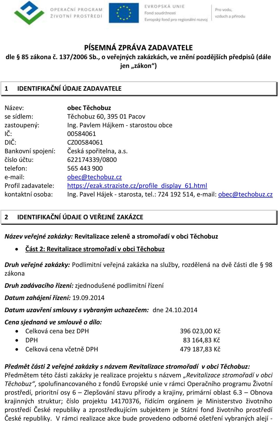 Pavlem Hájkem - starostou obce IČ: 00584061 DIČ: CZ00584061 Bankovní spojení: Česká spořitelna, a.s. číslo účtu: 622174339/0800 telefon: 565 443 900 e-mail: obec@techobuz.