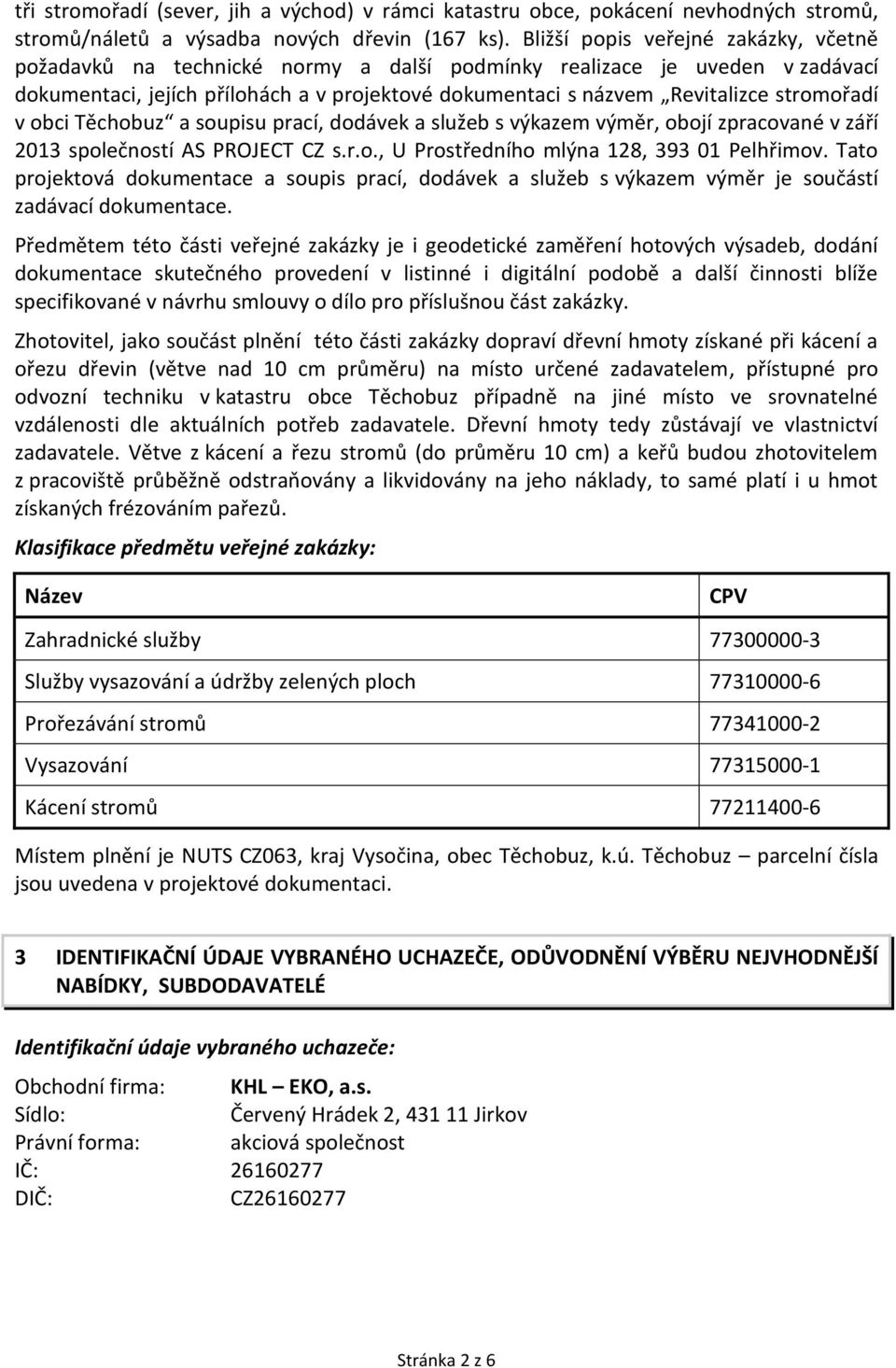 stromořadí v obci Těchobuz a soupisu prací, dodávek a služeb s výkazem výměr, obojí zpracované v září 2013 společností AS PROJECT CZ s.r.o., U Prostředního mlýna 128, 393 01 Pelhřimov.