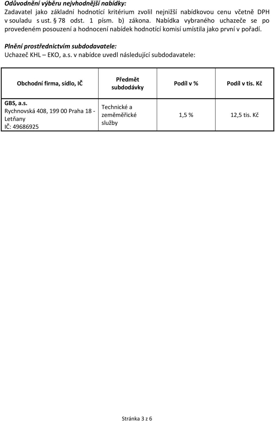 Plnění prostřednictvím subdodavatele: Uchazeč KHL EKO, a.s. v nabídce uvedl následující subdodavatele: Obchodní firma, sídlo, IČ Předmět subdodávky Podíl v % Podíl v tis.