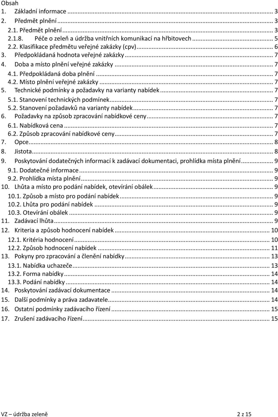 Technické podmínky a požadavky na varianty nabídek... 7 5.1. Stanovení technických podmínek... 7 5.2. Stanovení požadavků na varianty nabídek... 7 6. Požadavky na způsob zpracování nabídkové ceny.