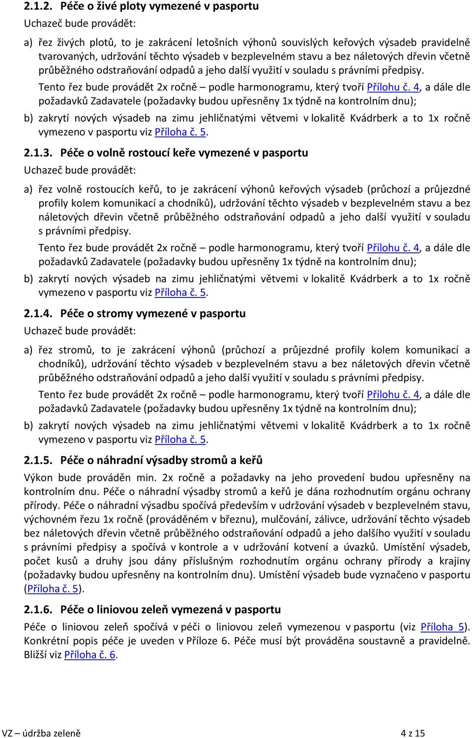 Tento řez bude provádět 2x ročně podle harmonogramu, který tvoří Přílohu č.