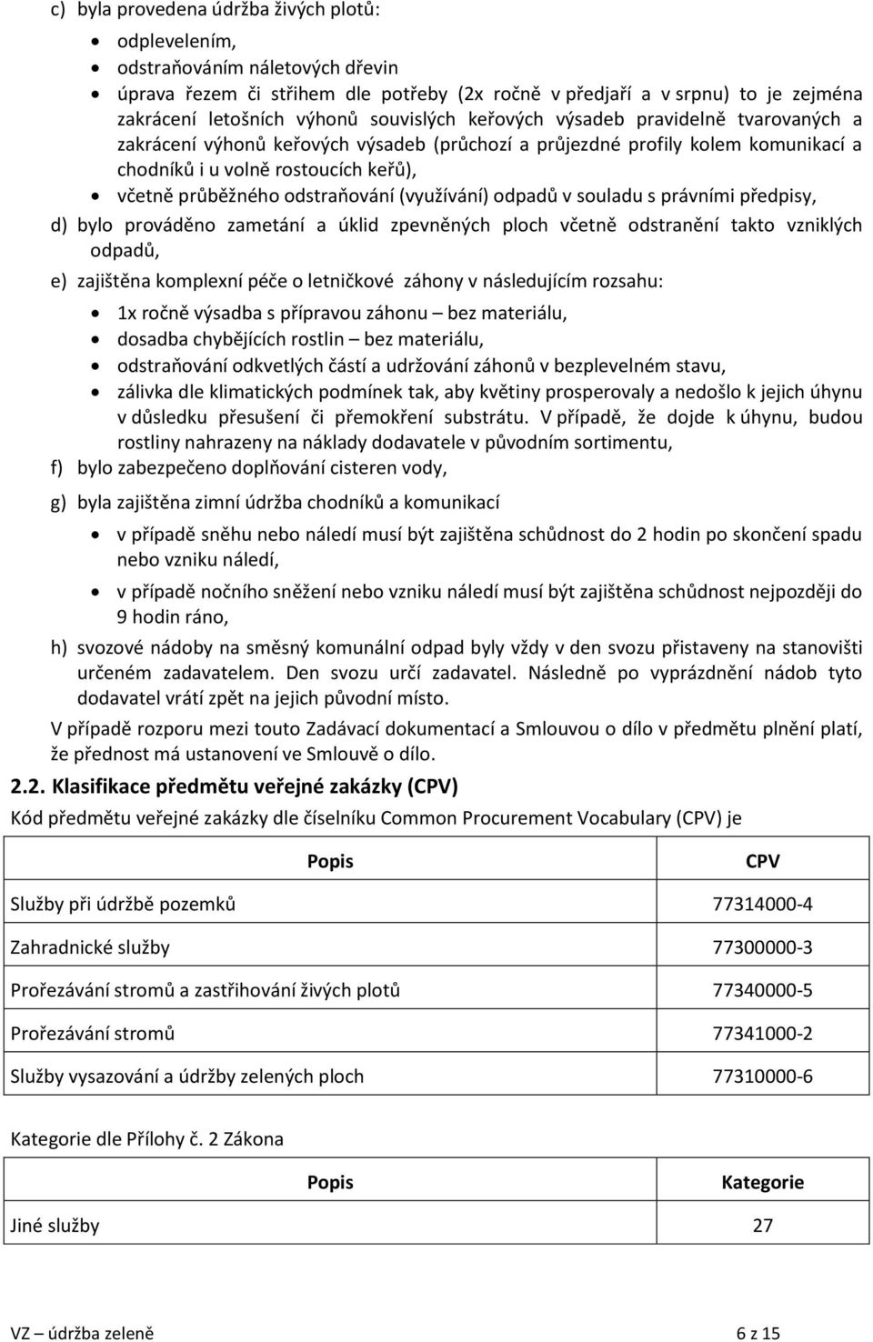 odstraňování (využívání) odpadů v souladu s právními předpisy, d) bylo prováděno zametání a úklid zpevněných ploch včetně odstranění takto vzniklých odpadů, e) zajištěna komplexní péče o letničkové