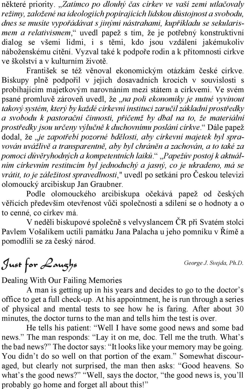 sekularismem a relativismem, uvedl papež s tím, že je potřebný konstruktivní dialog se všemi lidmi, i s těmi, kdo jsou vzdálení jakémukoliv náboženskému cítění.