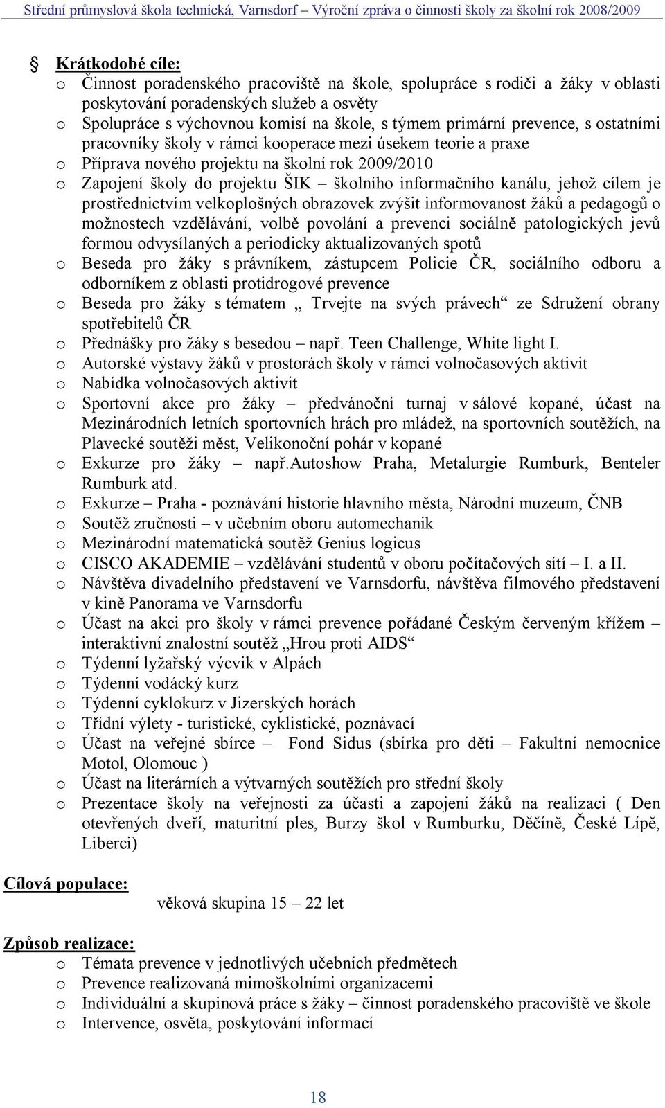 cílem je prost ednictvím velkoplo ných obrazovek zvý it informovanost ák a pedagog o mo nostech vzd lávání, volb povolání a prevenci sociáln patologických jev formou odvysílaných a periodicky