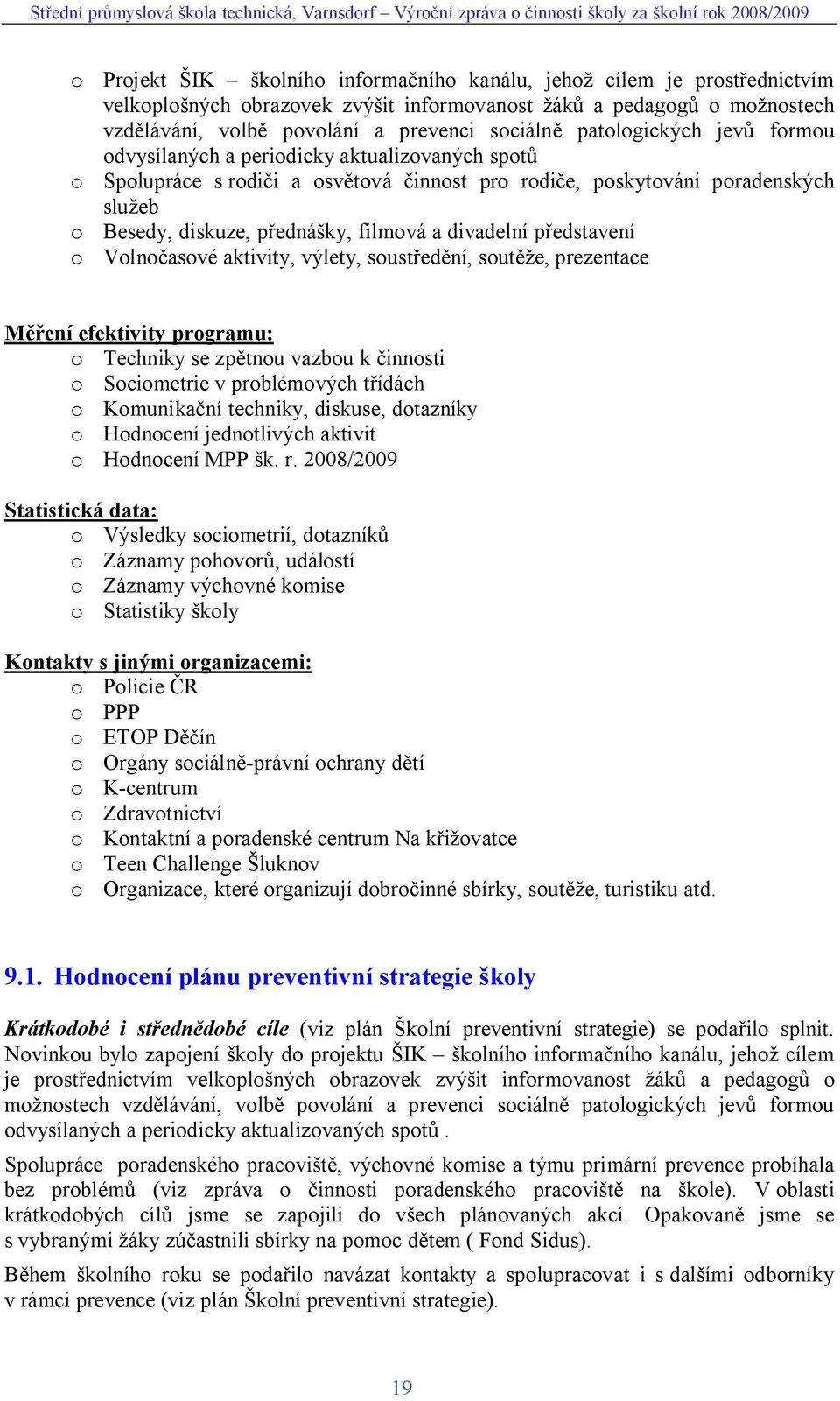 divadelní p edstavení o Volno asové aktivity, výlety, soust ed ní, sout e, prezentace ení efektivity programu: o Techniky se zp tnou vazbou k innosti o Sociometrie v problémových t ídách o Komunika