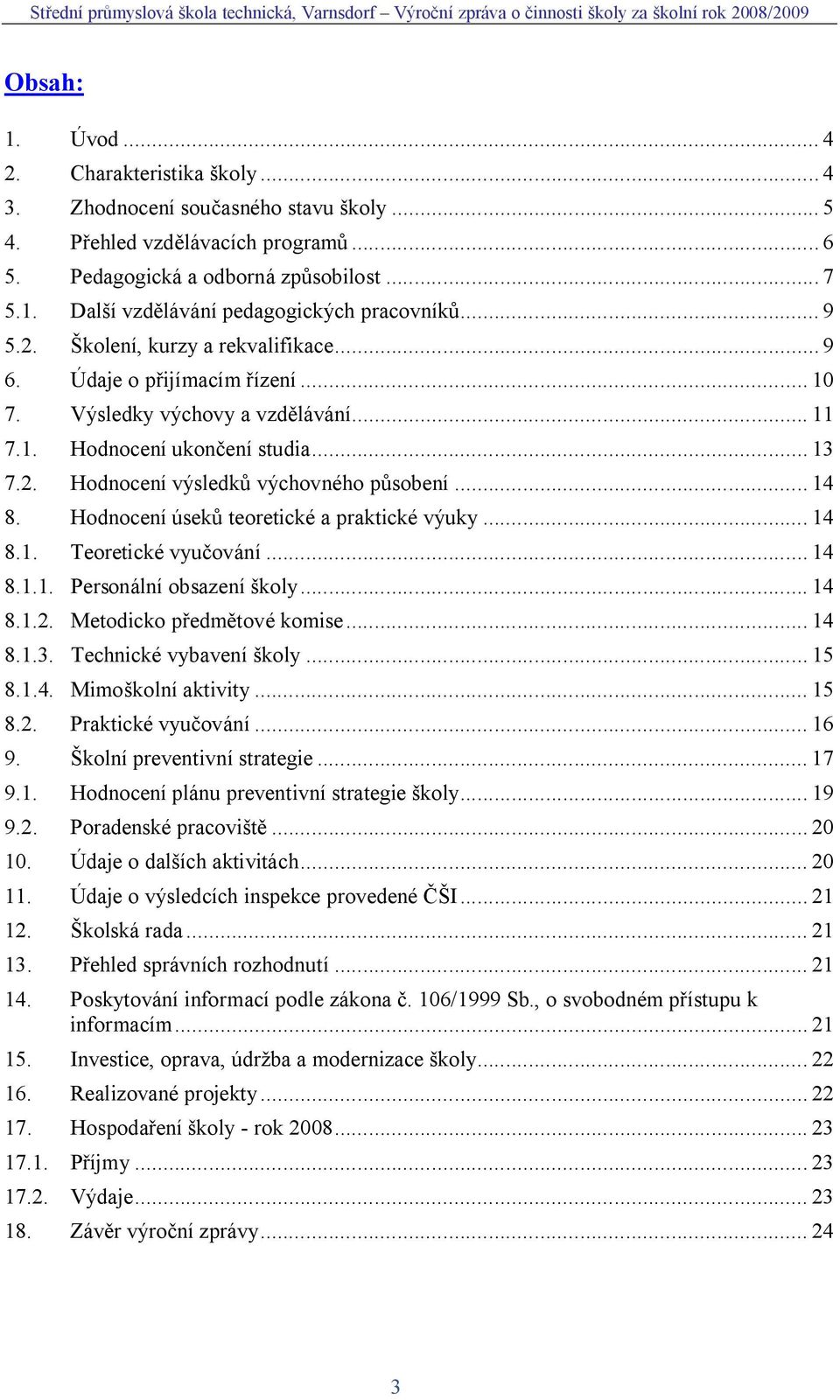 .. 14 8. Hodnocení úsek teoretické a praktické výuky... 14 8.1. Teoretické vyu ování... 14 8.1.1. Personální obsazení koly... 14 8.1.2. Metodicko p edm tové komise... 14 8.1.3.