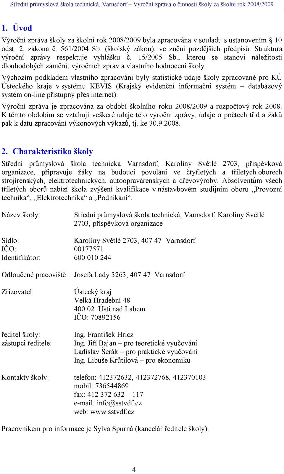 Výchozím podkladem vlastního zpracování byly statistické údaje koly zpracované pro KÚ Ústeckého kraje v systému KEVIS (Krajský eviden ní informa ní systém databázový systém on-line p ístupný p es