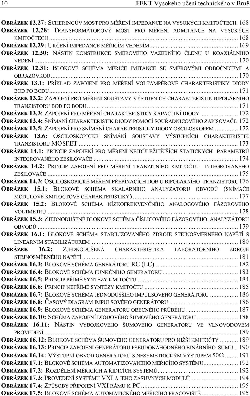 31: BLOKOVÉ SCHÉMA MĚŘIČE IMITANCE SE SMĚOVÝMI ODBOČNICEMI A OBAZOVKOU... 170 OBÁZEK 13.1: PŘÍKLAD ZAPOJENÍ PO MĚŘENÍ VOLTAMPÉOVÉ CHAAKTEISTIKY DIODY BOD PO BODU... 171 OBÁZEK 13.