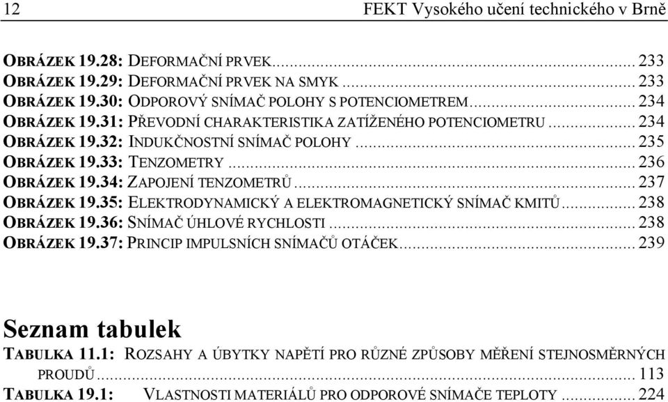 34: ZAPOJENÍ TENZOMETŮ... 37 OBÁZEK 19.35: ELEKTODYNAMICKÝ A ELEKTOMAGNETICKÝ SNÍMAČ KMITŮ... 38 OBÁZEK 19.36: SNÍMAČ ÚHLOVÉ YCHLOSTI... 38 OBÁZEK 19.37: PINCIP IMPULSNÍCH SNÍMAČŮ OTÁČEK.