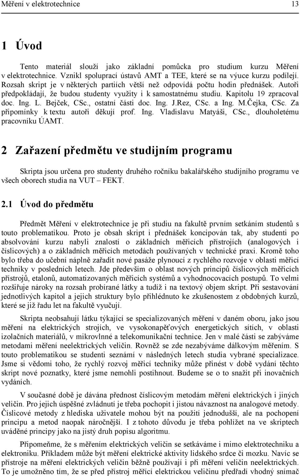 , ostatní části doc. Ing. J.ez, CSc. a Ing. M.Čejka, CSc. Za připomínky k textu autoři děkují prof. Ing. Vladislavu Matyáši, CSc., dlouholetému pracovníku ÚAMT.