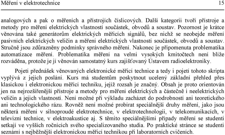 Stručně jsou zdůrazněny podmínky správného měření. Nakonec je připomenuta problematika automatizace měření.